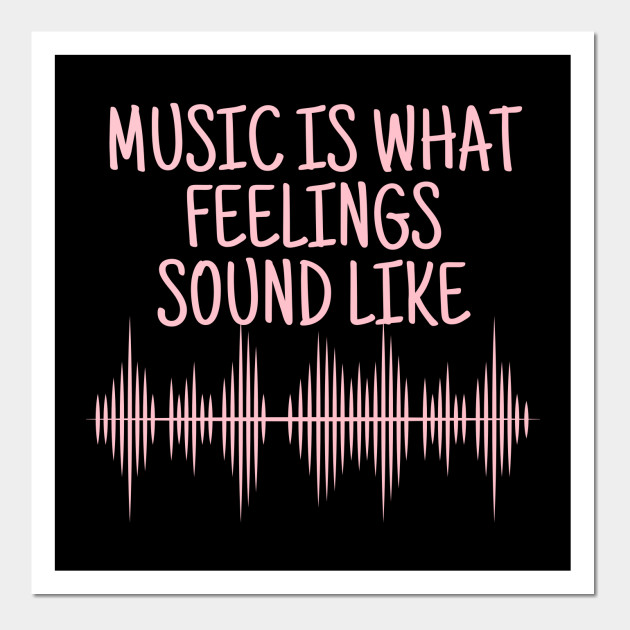 Music Is What Feelings Sound Like